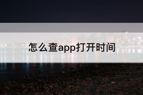 怎么查app打开时间