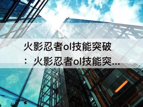 火影忍者ol技能突破：火影忍者ol技能突破试验