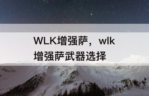 WLK增强萨，wlk增强萨武器选择