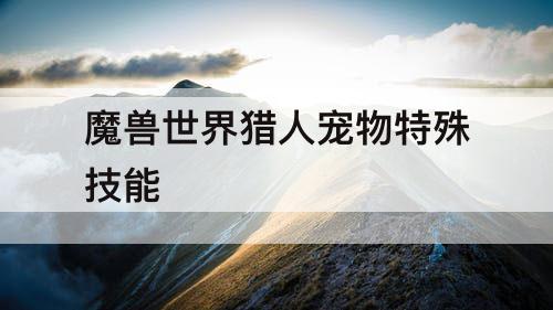 魔兽世界猎人宠物特殊技能