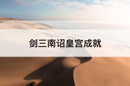 剑三南诏皇宫成就