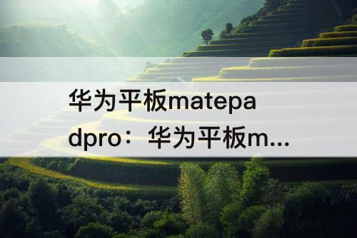 华为平板matepadpro：华为平板matepadpro屏幕刷新率怎么调