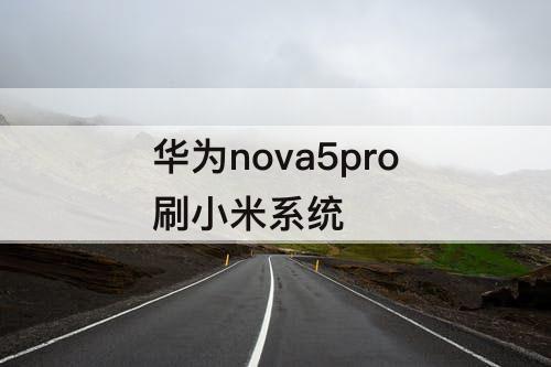 华为nova5pro刷小米系统