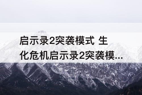 启示录2突袭模式 生化危机启示录2突袭模式武器升级超过限制