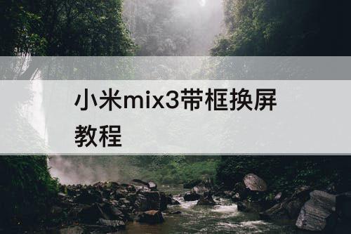 小米mix3带框换屏教程