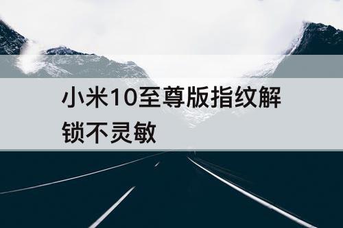 小米10至尊版指纹解锁不灵敏